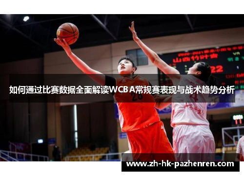 如何通过比赛数据全面解读WCBA常规赛表现与战术趋势分析 如何通过比赛数据全面解读WCBA常规赛表现与战术趋势分析