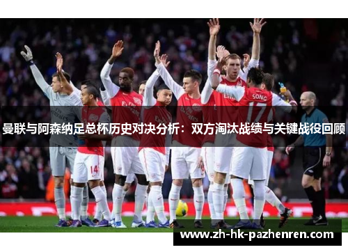 曼联与阿森纳足总杯历史对决分析:双方淘汰战绩与关键战役回顾 曼联与阿森纳足总杯历史对决分析:双方淘汰战绩与关键战役回顾