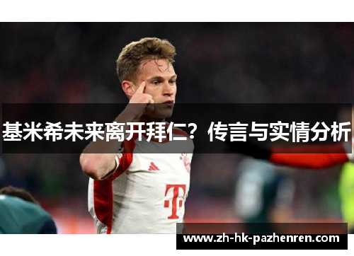 基米希未来离开拜仁?传言与实情分析 基米希未来离开拜仁?传言与实情分析