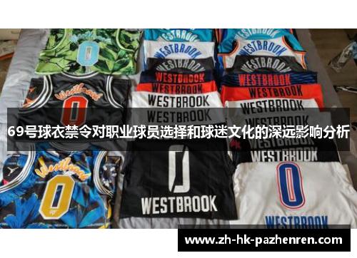 69号球衣禁令对职业球员选择和球迷文化的深远影响分析 69号球衣禁令对职业球员选择和球迷文化的深远影响分析