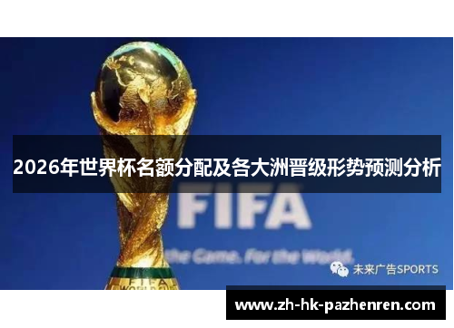 2026年世界杯名额分配及各大洲晋级形势预测分析 2026年世界杯名额分配及各大洲晋级形势预测分析
