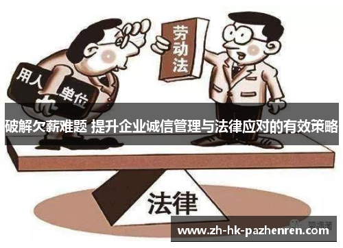 破解欠薪难题 提升企业诚信管理与法律应对的有效策略