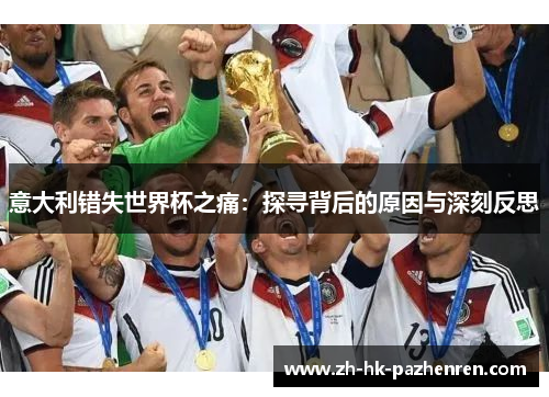 意大利错失世界杯之痛:探寻背后的原因与深刻反思 意大利错失世界杯之痛:探寻背后的原因与深刻反思