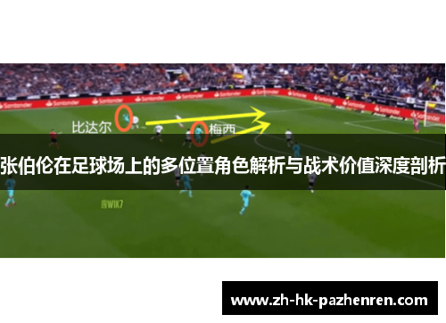 张伯伦在足球场上的多位置角色解析与战术价值深度剖析 张伯伦在足球场上的多位置角色解析与战术价值深度剖析