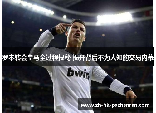 罗本转会皇马全过程揭秘 揭开背后不为人知的交易内幕 罗本转会皇马全过程揭秘 揭开背后不为人知的交易内幕