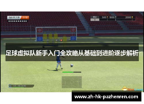 足球虚拟队新手入门全攻略从基础到进阶逐步解析 足球虚拟队新手入门全攻略从基础到进阶逐步解析