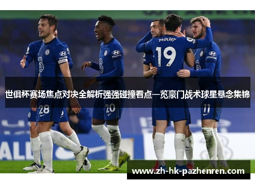 世俱杯赛场焦点对决全解析强强碰撞看点一览豪门战术球星悬念集锦 世俱杯赛场焦点对决全解析强强碰撞看点一览豪门战术球星悬念集锦