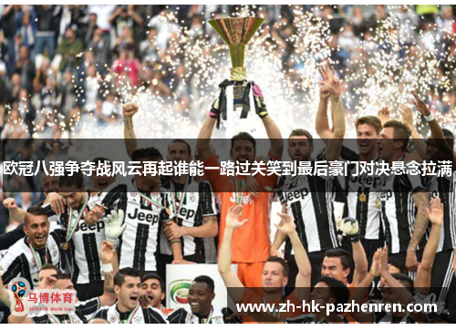 欧冠八强争夺战风云再起谁能一路过关笑到最后豪门对决悬念拉满 欧冠八强争夺战风云再起谁能一路过关笑到最后豪门对决悬念拉满