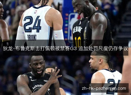 狄龙·布鲁克斯击打佩顿被禁赛G3 追加处罚尺度仍存争议